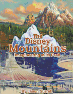 The Disney Mountains: Imagineering at Its Peak - Surrell, Jason