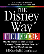 The Disney Way Fieldbook: How to Implement Walt Disney?s Vision of ?dream, Believe, Dare, Do? in Your Own Company