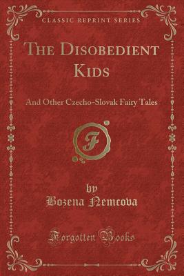 The Disobedient Kids: And Other Czecho-Slovak Fairy Tales (Classic Reprint) - Nemcova, Bozena