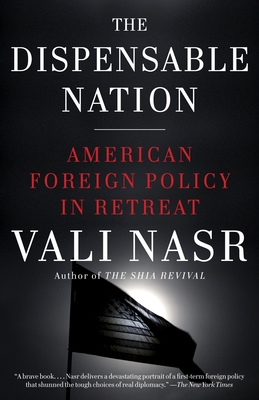 The Dispensable Nation: American Foreign Policy in Retreat - Nasr, Vali
