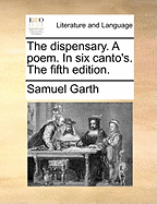 The Dispensary. a Poem. in Six Canto's. the Fifth Edition