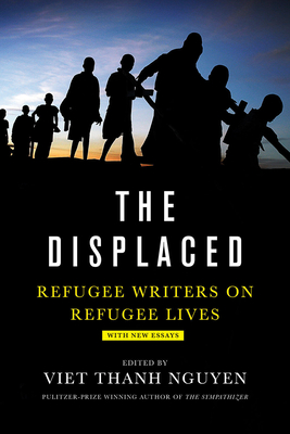 The Displaced: Refugee Writers on Refugee Lives - Nguyen, Viet Thanh (Editor), and Bezmozgis, David (Contributions by), and Bui, Thi (Contributions by)