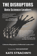 The Disruptors: Data Science Leaders: Collective Biographies of Influential Leaders: Vol I