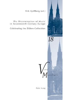 The Dissemination of Music in Seventeenth-Century Europe: Celebrating the Dueben Collection- Proceedings from the International Conference at Uppsala University 2006 - Krakauer, Peter M, and Kjellberg, Erik (Editor)