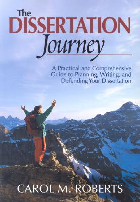 The Dissertation Journey: A Practical and Comprehensive Guide to Planning, Writing, and Defending Your Dissertation - Roberts, Carol M