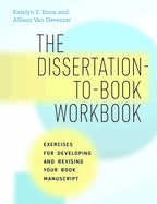 The Dissertation-To-Book Workbook: Exercises for Developing and Revising Your Book Manuscript
