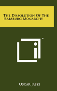 The Dissolution Of The Habsburg Monarchy