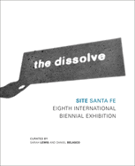 The Dissolve: Site Santa Fe Eighth International Biennial