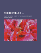 The Distiller; Adapted to the Use of Farmers and Distillers