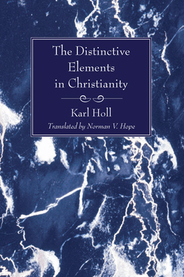 The Distinctive Elements in Christianity - Holl, Karl, and Hope, Norman V (Translated by)