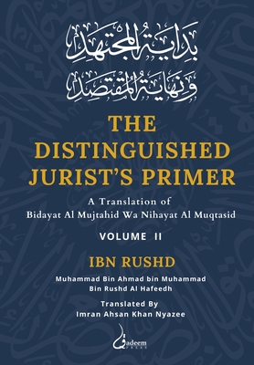 The Distinguished Jurist's Primer - Vol 2: A Translation of Bidayat Al Mujtahid wa Nihayat Al Muqtasid - Rushd, Ibn, and Nyazee, Imran Ahsan Khan (Translated by)