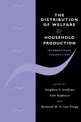 The Distribution of Welfare and Household Production: International Perspectives - Jenkins, Stephen P (Editor), and Kapteyn, Arie (Editor), and Praag, Bernard M S Van (Editor)