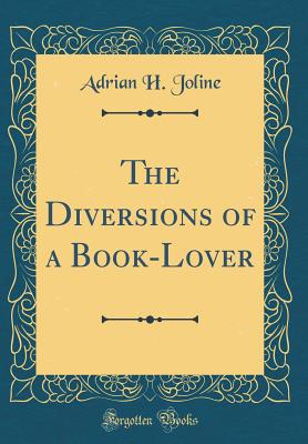 The Diversions of a Book-Lover (Classic Reprint) - Joline, Adrian H