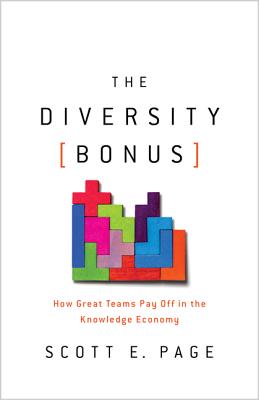 The Diversity Bonus: How Great Teams Pay Off in the Knowledge Economy - Page, Scott, and Lewis, Earl (Introduction by), and Cantor, Nancy (Introduction by)