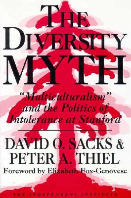 The Diversity Myth: Multiculturalism and the Politics of Intolerance at Stanford - Sacks, David O, and Thiel, Peter A, and Fox-Genovese, Elizabeth (Foreword by)