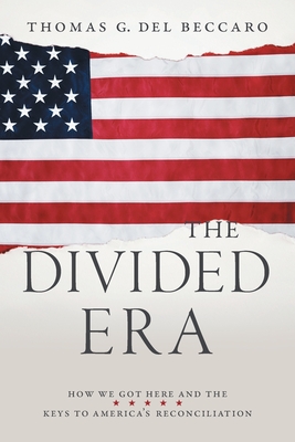 The Divided Era: How We Got Here and the Keys to America's Reconciliation - del Beccaro, Thomas G