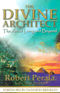 The Divine Architect: The Art of Living and Beyond - Perala, Robert, and Stubbs, Tony, and Brinkley, Dannion (Foreword by)