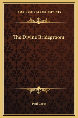 The Divine Bridegroom - Carus, Paul, Dr.