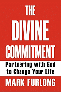 The Divine Commitment, Partnering with God to Change Your Life