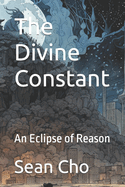 The Divine Constant: An Eclipse of Reason