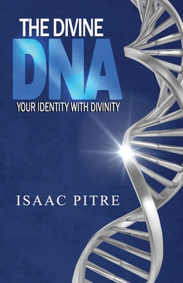 The Divine DNA: Your Identity With Divinity - Pitre, Isaac