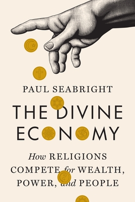 The Divine Economy: How Religions Compete for Wealth, Power, and People - Seabright, Paul