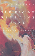 The Divine Feminine Fire: Creativity and Your Yearning to Express Your Self