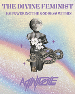 The Divine Feminist: Empowering the Goddess Within