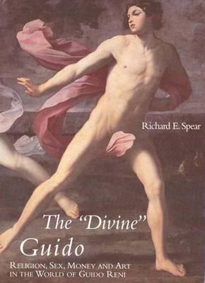 The Divine Guido: Religion, Sex, Money, and Art in the World of Guido Reni - Spear, Richard E, Mr.