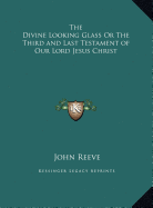 The Divine Looking Glass Or The Third and Last Testament of Our Lord Jesus Christ