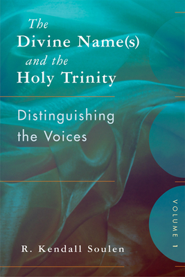 The Divine Name(s) and the Holy Trinity, Volume One: Distinguishing the Voices - Soulen, R Kendall