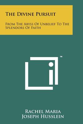 The Divine Pursuit: From The Abyss Of Unbelief To The Splendors Of Faith - Maria, Rachel, and Husslein, Joseph (Editor)