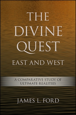 The Divine Quest, East and West: A Comparative Study of Ultimate Realities - Ford, James L