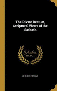 The Divine Rest, or, Scriptural Views of the Sabbath