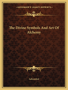 The Divine Symbols And Art Of Alchemy