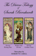 The Divine Trilogy of Sarah Bernhardt: The Life and Times of the French Actress, Sarah Bernhardt