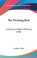 The Divining Rod: A History of Water Witching 1938