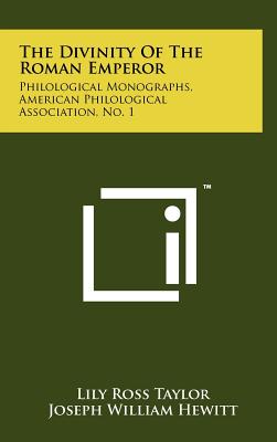 The Divinity of the Roman Emperor: Philological Monographs, American Philological Association, No. 1 - Taylor, Lily Ross, and Hewitt, Joseph William (Editor)