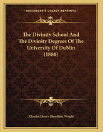 The Divinity School and the Divinity Degrees of the University of Dublin (1880)