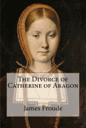 The Divorce of Catherine of Aragon