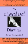 The Divorced Dad Dilemma: A Father's Guide to Understanding, Grieving ...