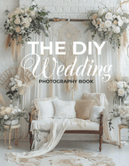 The DIY Wedding: Capturing Your Special Day - A DIY Guide to Stunning Wedding Photography