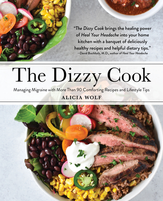 The Dizzy Cook: Managing Migraine with More Than 90 Comforting Recipes and Lifestyle Tips - Wolf, Alicia