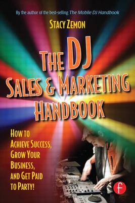 The DJ Sales and Marketing Handbook: How to Achieve Success, Grow Your Business, and Get Paid to Party! - Zemon, Stacy