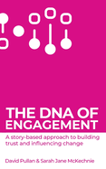 The DNA of Engagement: A Story-Based Approach To Building Trust And Influencing Change