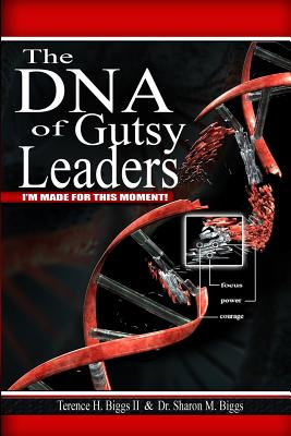 The DNA of Gutsy Leaders: I'm Made For This Moment! - Biggs, Sharon M, and Biggs II, Terence H