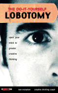 The Do It Yourself Lobotomy: Open Your Mind to Greater Creative Thinking