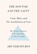 The Doctor and the Saint: Caste, Race, and Annihilation of Caste, the Debate Between B.R. Ambedkar and M.K. Gandhi
