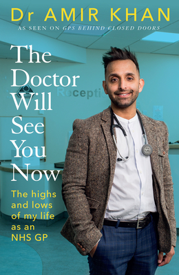 The Doctor Will See You Now: The highs and lows of my life as an NHS GP - Khan, Amir