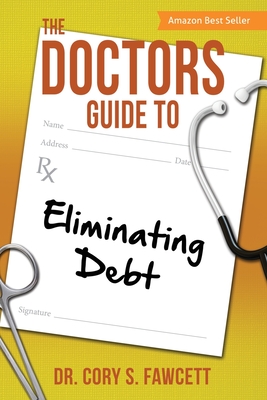 The Doctors Guide to Eliminating Debt - Fawcett, Cory S